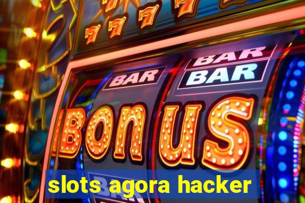 slots agora hacker